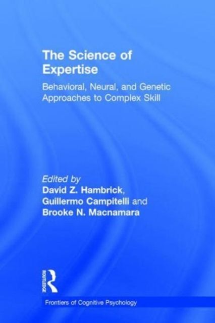 The Science of Expertise : Behavioral, Neural, and Genetic Approaches to Complex Skill