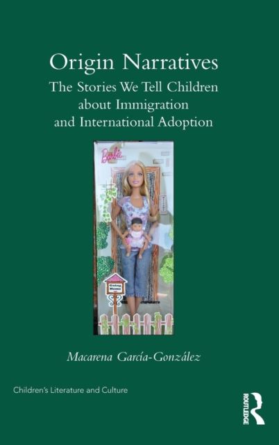 Origin Narratives : The Stories We Tell Children About Immigration and International Adoption