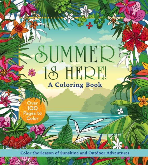 Summer is Here! A Coloring Book : Color the Season of Sunshine and Outdoor Adventures - Over 100 Pages to Color