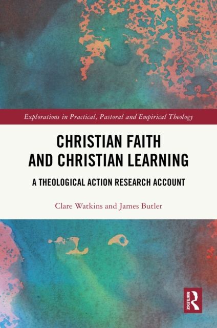 Christian Faith and Christian Learning : A Theological Action Research Account