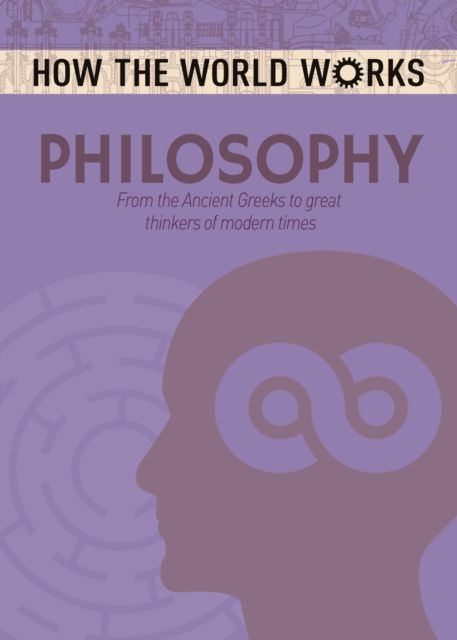 How the World Works: Philosophy : From the Ancient Greeks to great thinkers of modern times