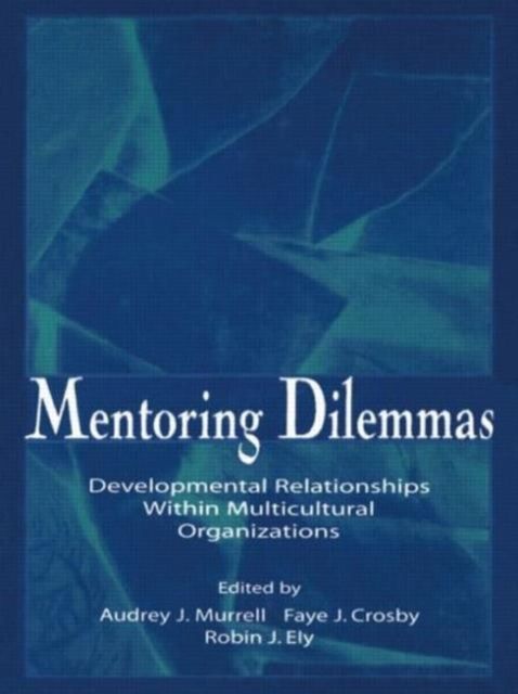Mentoring Dilemmas : Developmental Relationships Within Multicultural Organizations
