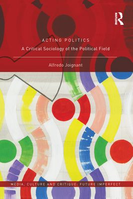 Acting Politics : A Critical Sociology of the Political Field