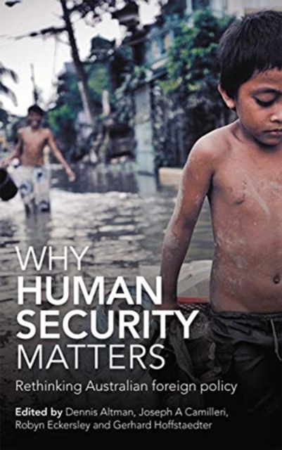 Why Human Security Matters : Rethinking Australian foreign policy