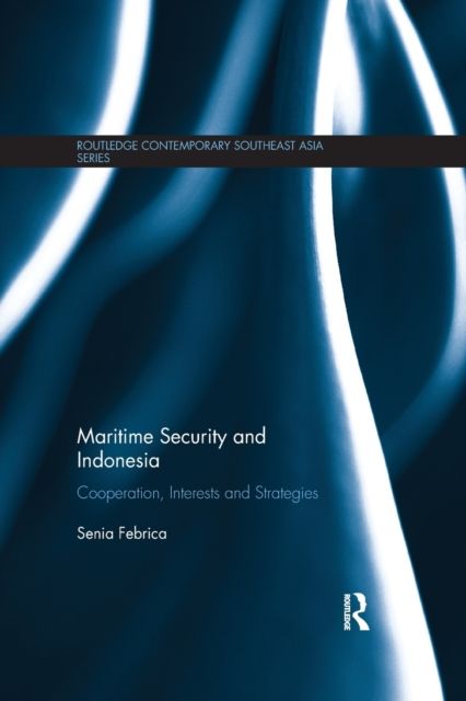 Maritime Security and Indonesia : Cooperation, Interests and Strategies