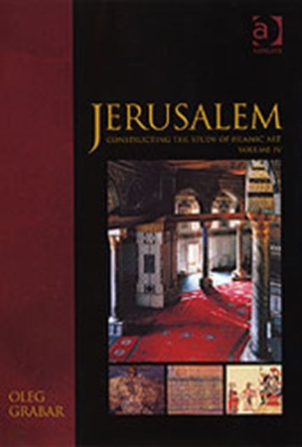 Jerusalem : Constructing the Study of Islamic Art, Volume IV
