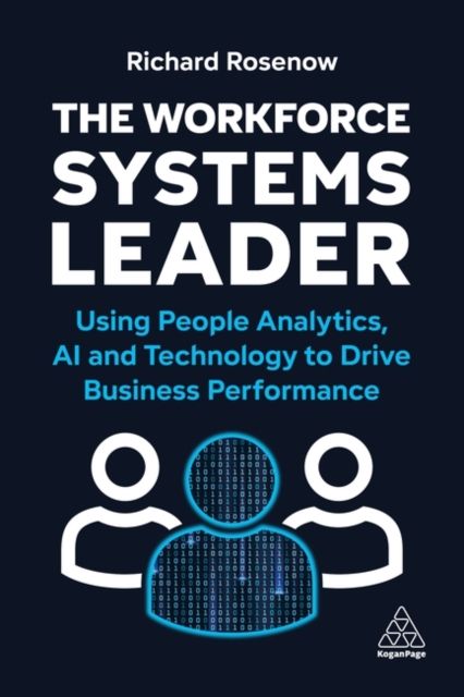The Workforce Systems Leader : Using People Analytics, AI and Technology to Drive Business Performance