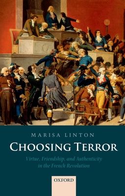 Choosing Terror : Virtue, Friendship, and Authenticity in the French Revolution