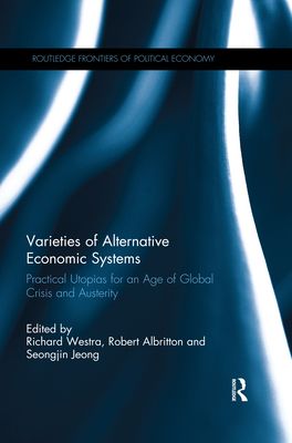 Varieties of Alternative Economic Systems : Practical Utopias for an Age of Global Crisis and Austerity