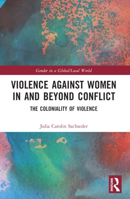 Violence against Women in and beyond Conflict : The Coloniality of Violence