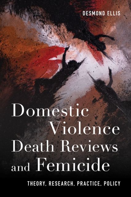 Domestic Violence Death Reviews and Femicide : Theory, Research, Practice, Policy