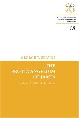 The Protevangelium of James : Critical Questions of the Text and Full Collations of the Greek Manuscripts: Volume 2