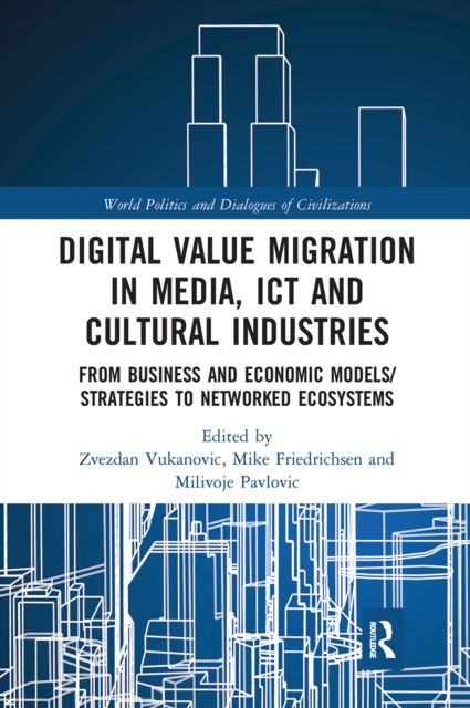 Digital Value Migration in Media, ICT and Cultural Industries : From Business and Economic Models/Strategies to Networked Ecosystems