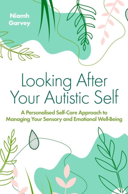 Forsidebilde av Looking After Your Autistic Self : A Personalised Self-Care Approach to Managing Your Sensory and Emotional Well-Being