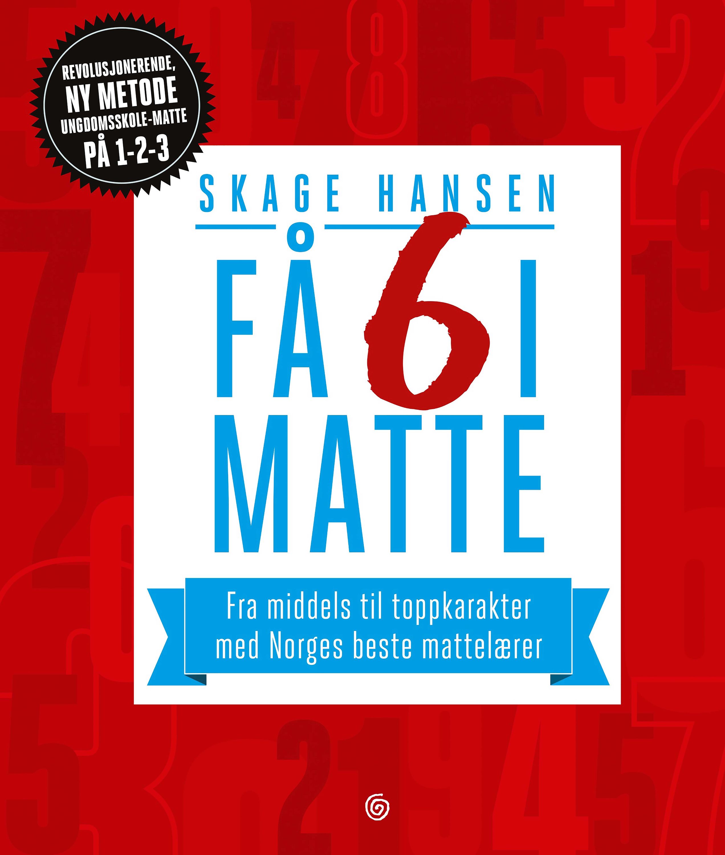 Få 6 i matte : fra middels til toppkarakterer med Norges beste mattelærer
