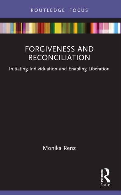 Forgiveness and Reconciliation : Initiating Individuation and Enabling Liberation