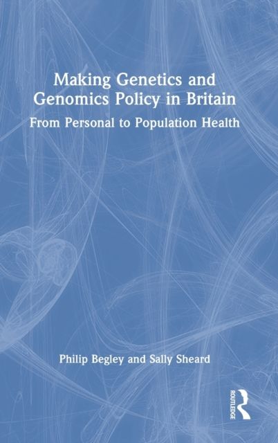 Making Genetics and Genomics Policy in Britain : From Personal to Population Health