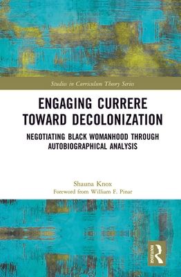 Engaging Currere Toward Decolonization : Negotiating Black Womanhood through Autobiographical Analysis