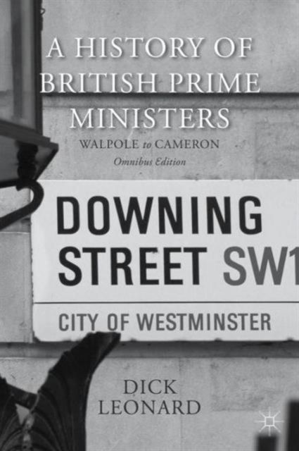 A History of British Prime Ministers (Omnibus Edition) : Walpole to Cameron