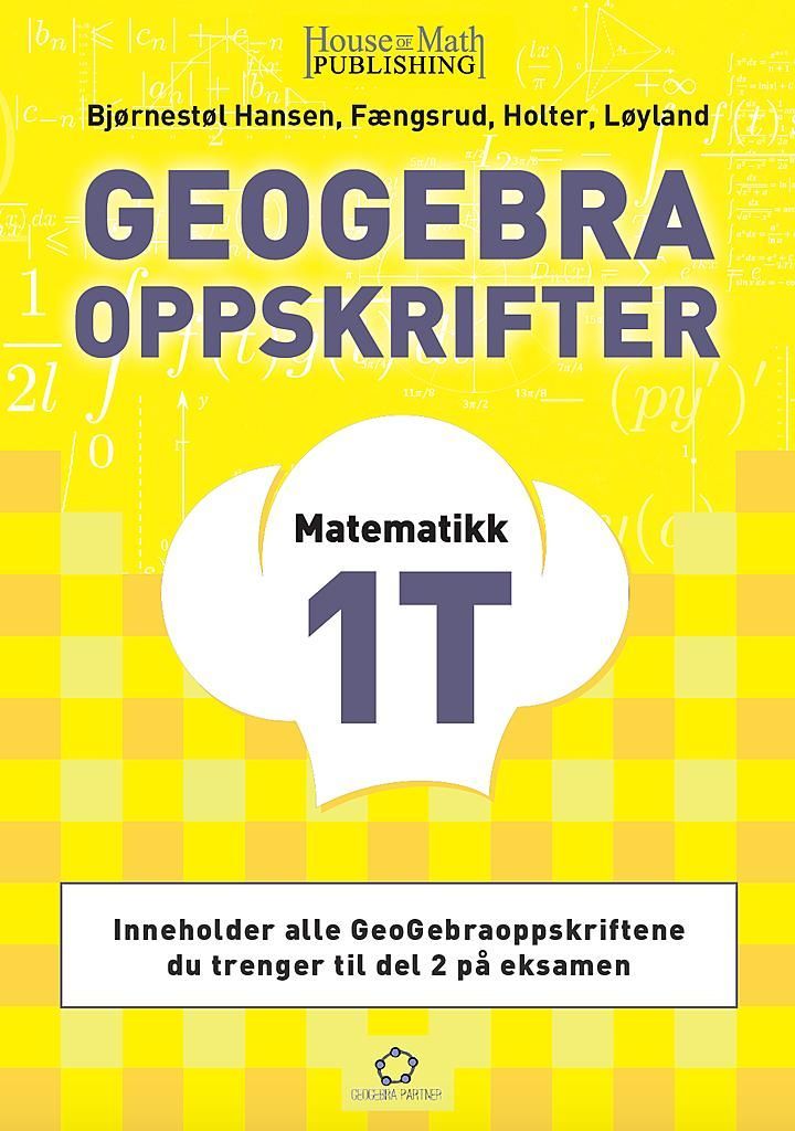 GeoGebraoppskrifter : matematikk 1T : inneholder alle GeoGebraoppskriftene du trenger til del 2 på eksamen
