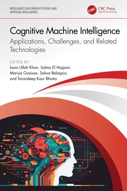 Cognitive Machine Intelligence : Applications, Challenges, and Related Technologies