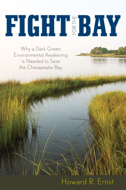 Fight for the Bay : Why a Dark Green Environmental Awakening is Needed to Save the Chesapeake Bay