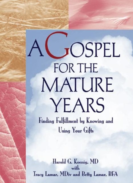 A Gospel for the Mature Years : Finding Fulfillment by Knowing and Using Your Gifts