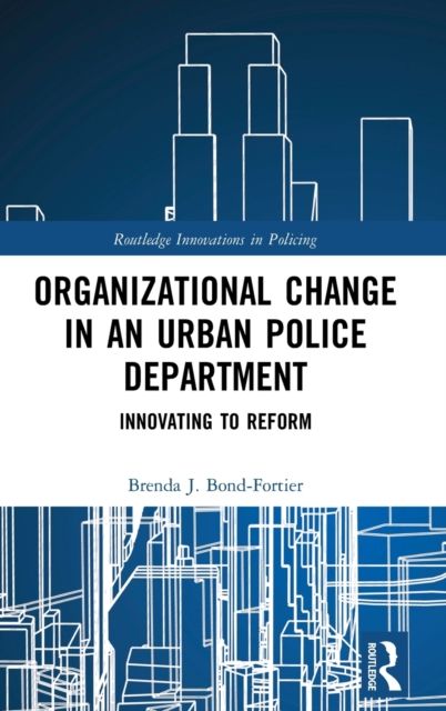 Organizational Change in an Urban Police Department : Innovating to Reform