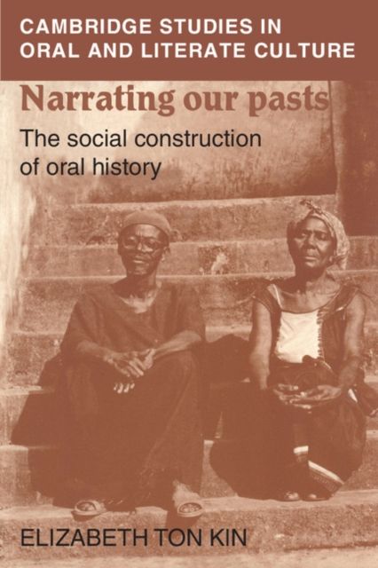 Narrating our Pasts : The Social Construction of Oral History