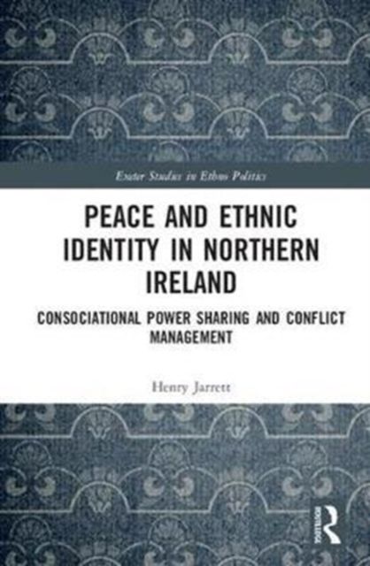 Peace and Ethnic Identity in Northern Ireland : Consociational Power Sharing and Conflict Management