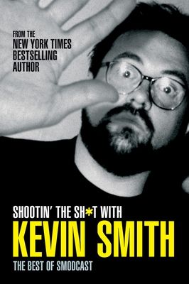 Shootin' the Sh*t with Kevin Smith: The Best of SModcast : The Best of the SModcast