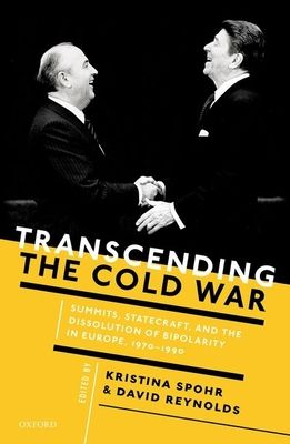 Transcending the Cold War : Summits, Statecraft, and the Dissolution of Bipolarity in Europe, 1970–1990