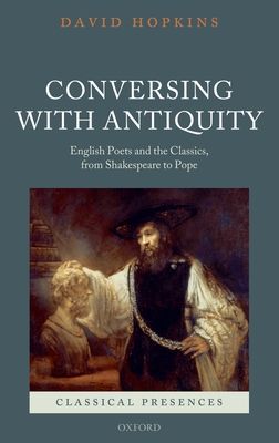 Conversing with Antiquity : English Poets and the Classics, from Shakespeare to Pope