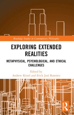 Exploring Extended Realities : Metaphysical, Psychological, and Ethical Challenges