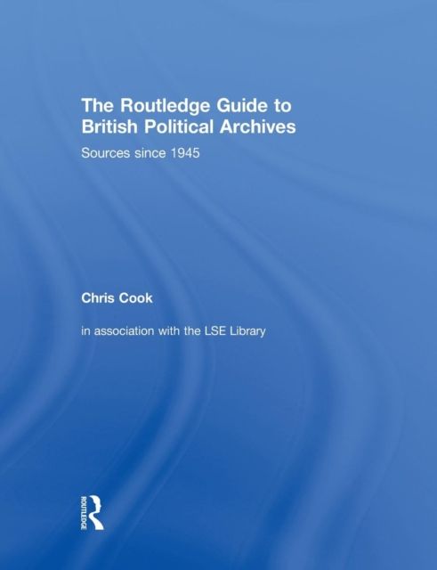 The Routledge Guide to British Political Archives : Sources since 1945