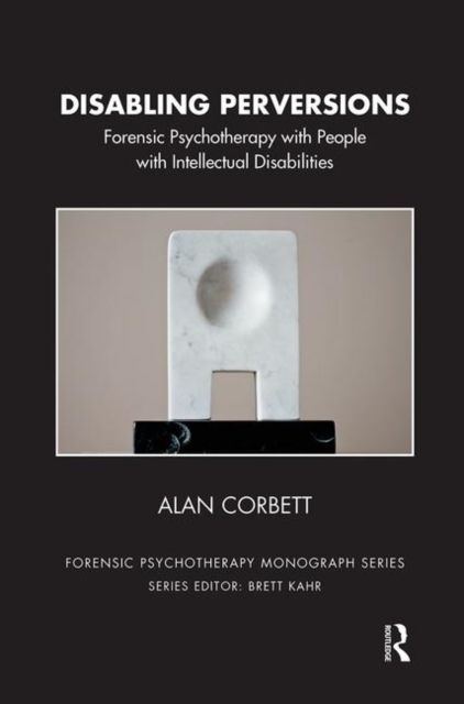 Disabling Perversions : Forensic Psychotherapy with People with Intellectual Disabilities