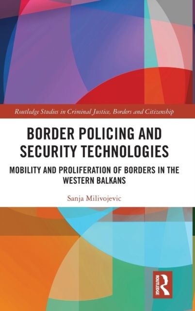 Border Policing and Security Technologies : Mobility and Proliferation of Borders in the Western Balkans