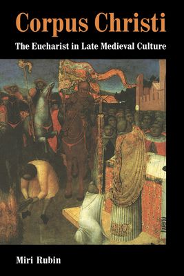 Corpus Christi : The Eucharist in Late Medieval Culture