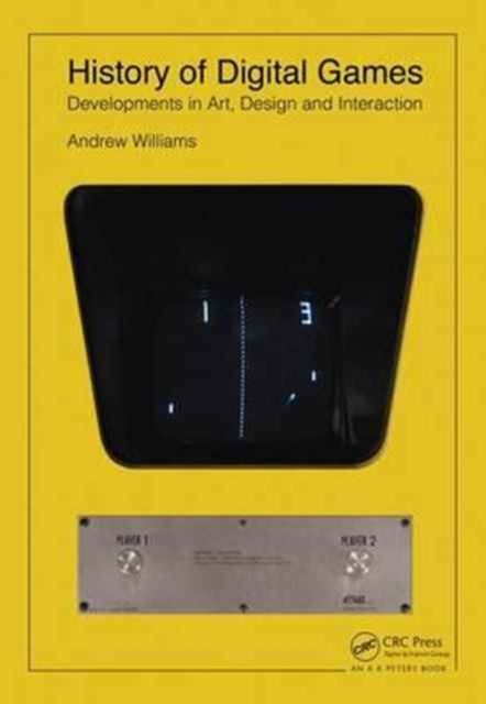 History of Digital Games : Developments in Art, Design and Interaction
