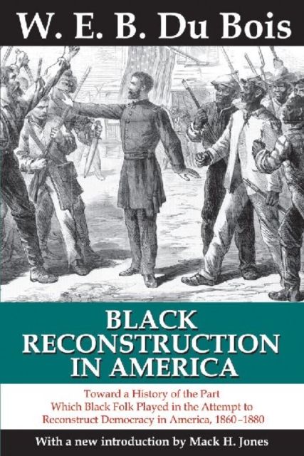 Black Reconstruction in America : Toward a History of the Part Which Black Folk Played in the Attempt to Reconstruct Democracy in America, 1860-1880