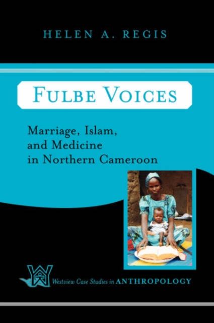 Fulbe Voices : Marriage, Islam, And Medicine In Northern Cameroon