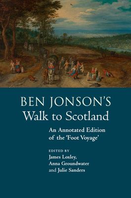 Ben Jonson's Walk to Scotland : An Annotated Edition of the 'Foot Voyage'