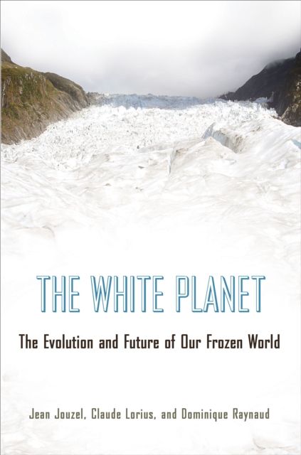 The White Planet : The Evolution and Future of Our Frozen World