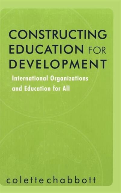 Constructing Education for Development : International Organizations and Education for All