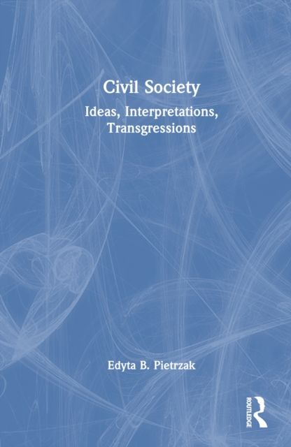 Civil Society : Ideas, Interpretations, Transgressions