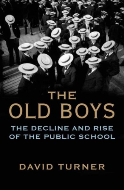 The Old Boys : The Decline and Rise of the Public School