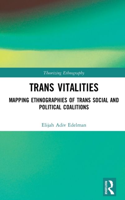 Trans Vitalities : Mapping Ethnographies of Trans Social and Political Coalitions