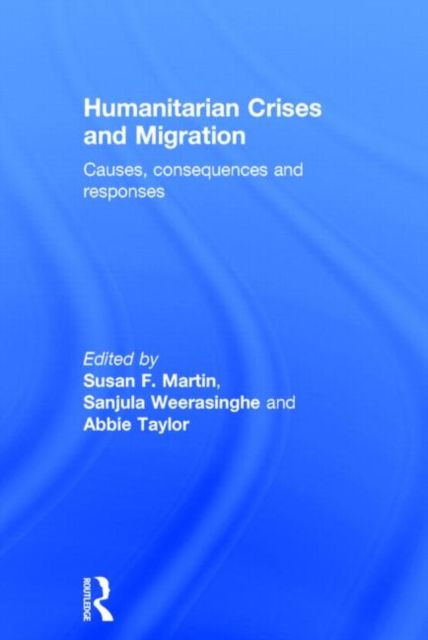 Humanitarian Crises and Migration : Causes, Consequences and Responses