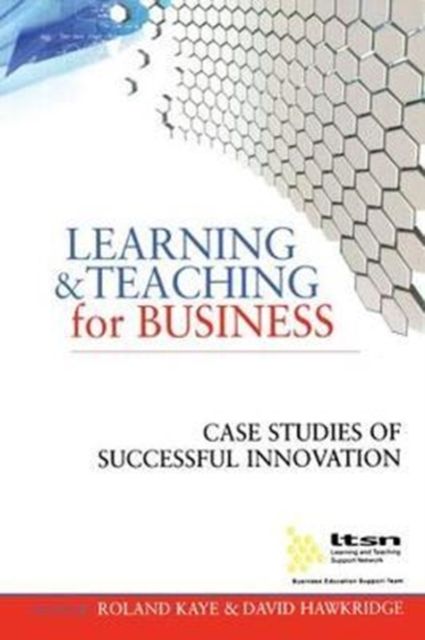 Learning and Teaching for Business : Case Studies of Successful Innovation