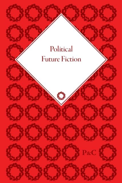 Political Future Fiction : Speculative and Counter-Factual Politics in Edwardian Fiction